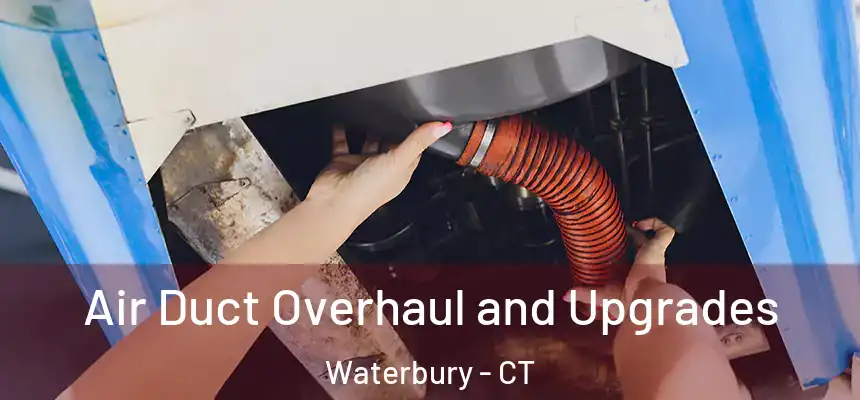 Air Duct Overhaul and Upgrades Waterbury - CT