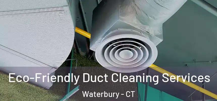  Eco-Friendly Duct Cleaning Services Waterbury - CT