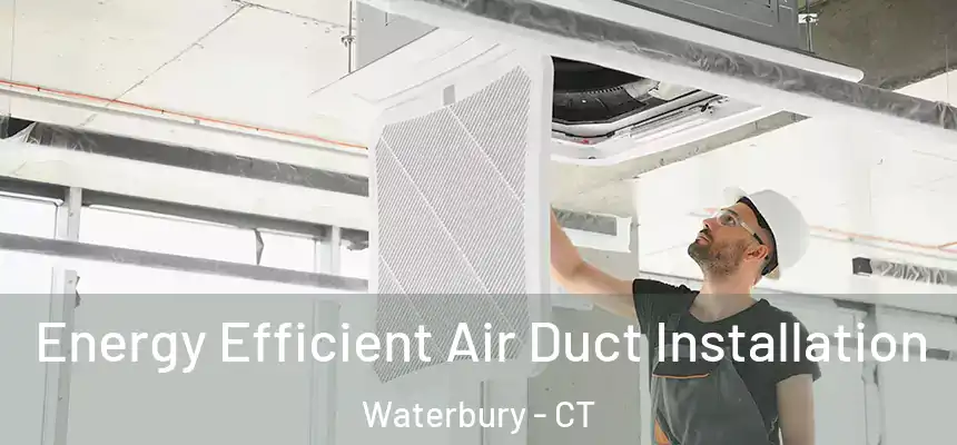  Energy Efficient Air Duct Installation Waterbury - CT